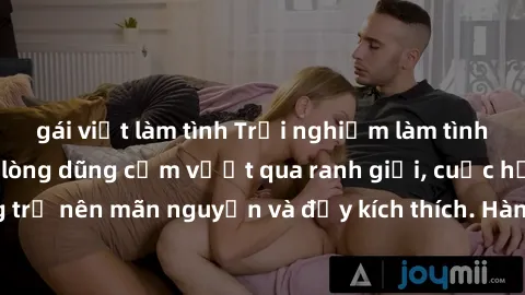 gái việt làm tình Trải nghiệm làm tình ngoài đường: Khi lòng dũng cảm vượt qua ranh giới, cuộc hẹn nơi công cộng trở nên mãn nguyện và đầy kích thích. Hành vi nguy hiểm, nhưng cũng tạo nên cảm giác mớ