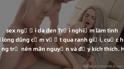 sex người da đen Trải nghiệm làm tình ngoài đường: Khi lòng dũng cảm vượt qua ranh giới, cuộc hẹn nơi công cộng trở nên mãn nguyện và đầy kích thích. Hành vi nguy hiểm, nhưng cũng tạo nên cảm giác mới