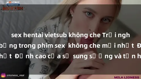 sex hentai vietsub không che Trải nghiệm cực kỳ nóng bỏng trong phim sex  không che mới nhất  Đỉnh cao của sự sung sướng và tận hưởng chân thật