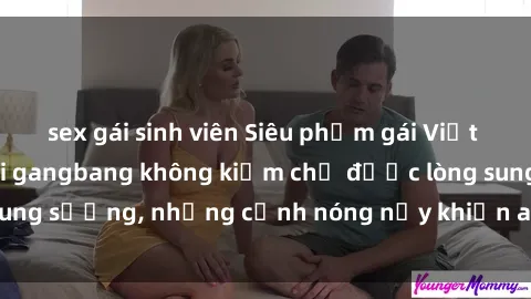 sex gái sinh viên Siêu phẩm gái Việt tham gia trong buổi gangbang không kiềm chế được lòng sung sướng, những cảnh nóng nảy khiến ai cũng phải mãn nhãn