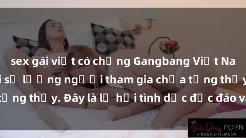 sex gái việt có chồng Gangbang Việt Nam: Kỷ lục mới với số lượng người tham gia chưa từng thấy. Đây là lễ hội tình dục độc đáo và gây sốc.