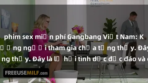phim sex miễn phí Gangbang Việt Nam: Kỷ lục mới với số lượng người tham gia chưa từng thấy. Đây là lễ hội tình dục độc đáo và gây sốc.