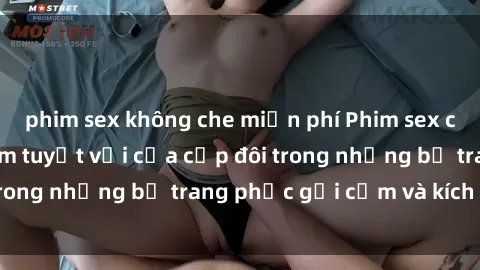 phim sex không che miễn phí Phim sex cosplay: Trải nghiệm tuyệt vời của cặp đôi trong những bộ trang phục gợi cảm và kích thích