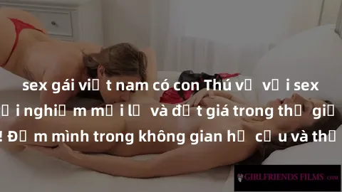 sex gái việt nam có con Thú vị với sex cosplay anime: Trải nghiệm mới lạ và đắt giá trong thế giới cosplay! Đắm mình trong không gian hư cấu và thỏa mãn niềm đam mê của bạn!