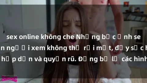 sex online không che Những bức ảnh sexy tá gợi cảm khiến người xem không thể rời mắt, đầy sức hấp dẫn và quyến rũ. Đừng bỏ lỡ các hình ảnh nóng bỏng này!