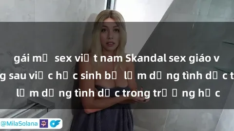 gái mỹ sex việt nam Skandal sex giáo viên: Sự thật đằng sau việc học sinh bị lạm dụng tình dục trong trường học