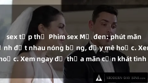 sex tập thể Phim sex Mỹ đen: phút mãnh liệt với những cảnh địt nhau nóng bỏng, đầy mê hoặc. Xem ngay để thỏa mãn cơn khát tình dục của bạn!