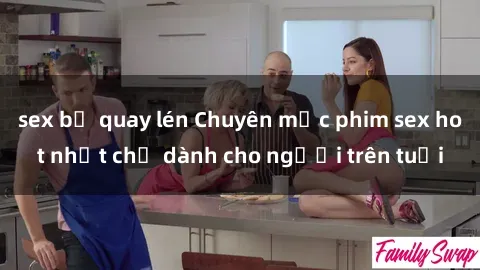 sex bị quay lén Chuyên mục phim sex hot nhất chỉ dành cho người trên tuổi