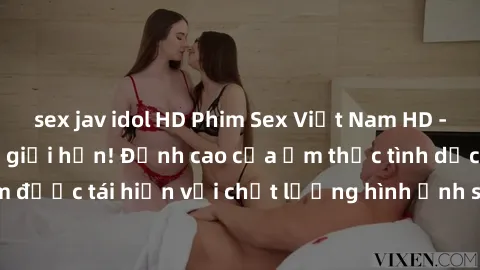 sex jav idol HD Phim Sex Việt Nam HD - Xem ngay và không giới hạn! Đỉnh cao của ẩm thực tình dục Việt Nam được tái hiện với chất lượng hình ảnh sắc nét. Hãy thưởng thức ngay!