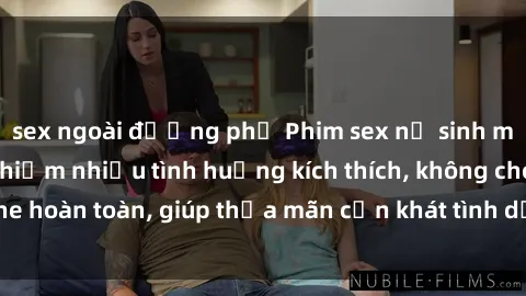 sex ngoài đường phố Phim sex nữ sinh mới nhất: Trải nghiệm nhiều tình huống kích thích, không che hoàn toàn, giúp thỏa mãn cơn khát tình dục của các bạn trẻ