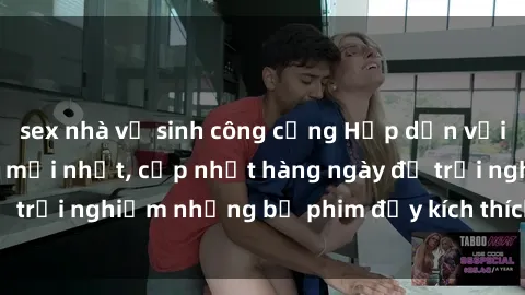sex nhà vệ sinh công cộng Hấp dẫn với sex hentai vietsub mới nhất, cập nhật hàng ngày để trải nghiệm những bộ phim đầy kích thích và hấp dẫn.